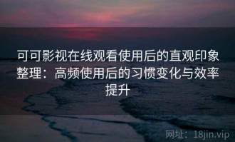 可可影视在线观看使用后的直观印象整理：高频使用后的习惯变化与效率提升