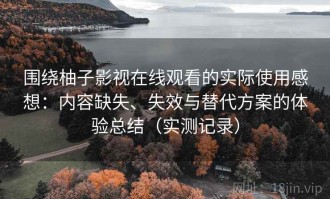 围绕柚子影视在线观看的实际使用感想：内容缺失、失效与替代方案的体验总结（实测记录）