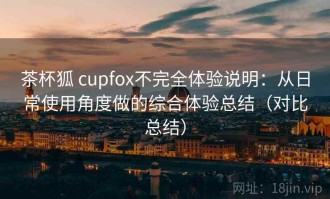 茶杯狐 cupfox不完全体验说明：从日常使用角度做的综合体验总结（对比总结）