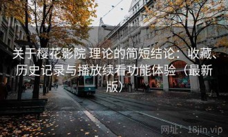 关于樱花影院 理论的简短结论：收藏、历史记录与播放续看功能体验（最新版）