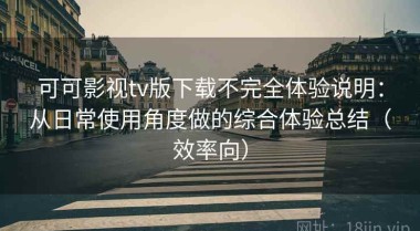 可可影视tv版下载不完全体验说明：从日常使用角度做的综合体验总结（效率向）