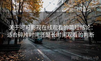 关于可可影视在线观看的简短结论：适合碎片时间还是长时间观看的判断