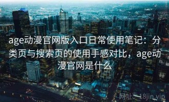 age动漫官网版入口日常使用笔记：分类页与搜索页的使用手感对比，age动漫官网是什么