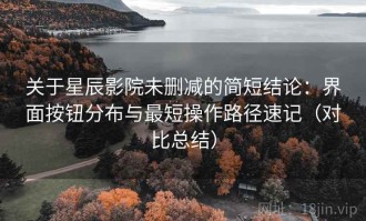 关于星辰影院未删减的简短结论：界面按钮分布与最短操作路径速记（对比总结）