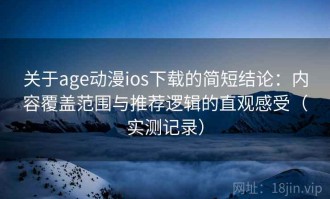 关于age动漫ios下载的简短结论：内容覆盖范围与推荐逻辑的直观感受（实测记录）