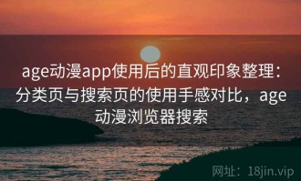 age动漫app使用后的直观印象整理：分类页与搜索页的使用手感对比，age动漫浏览器搜索