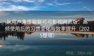 从用户角度聊聊可可影视网页版：高频使用后的习惯变化与效率提升（2025整理）