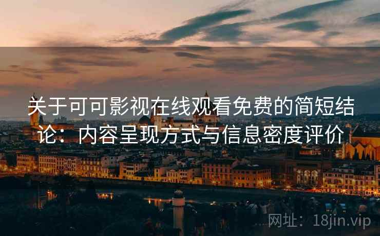关于可可影视在线观看免费的简短结论:内容呈现方式与信息密度评价 关于可可影视在线观看免费的简短结论:内容呈现方式与信息密度评价