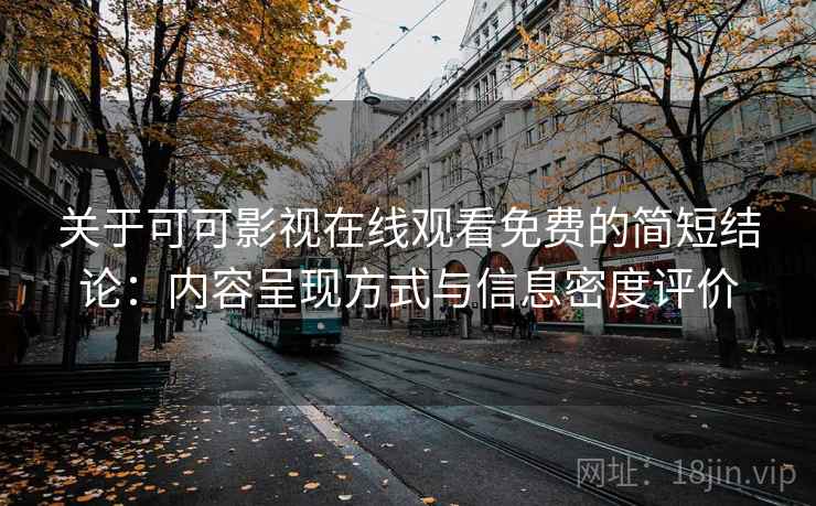 关于可可影视在线观看免费的简短结论:内容呈现方式与信息密度评价 关于可可影视在线观看免费的简短结论:内容呈现方式与信息密度评价