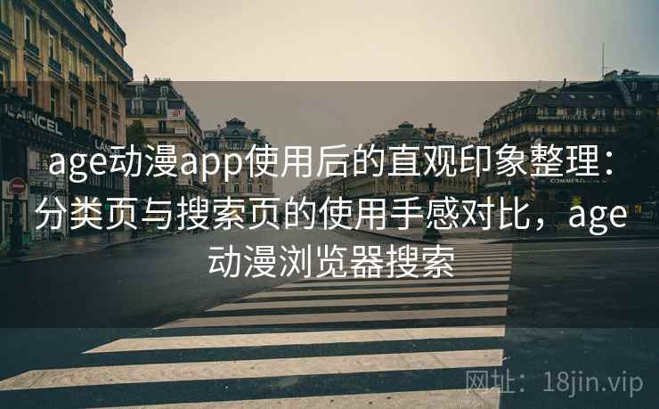 age动漫app使用后的直观印象整理:分类页与搜索页的使用手感对比,age动漫浏览器搜索 age动漫app使用后的直观印象整理:分类页与搜索页的使用手感对比,age动漫浏览器搜索