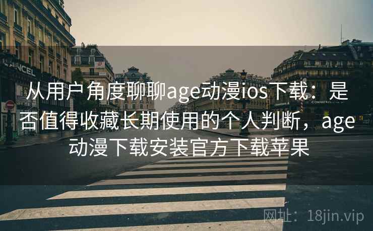 从用户角度聊聊age动漫ios下载:是否值得收藏长期使用的个人判断,age 动漫下载安装官方下载苹果 从用户角度聊聊age动漫ios下载:是否值得收藏长期使用的个人判断,age 动漫下载安装官方下载苹果